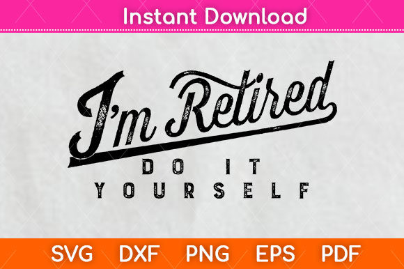 Download I'm Retired Do It Yourself Svg Png Dxf - Png Collection